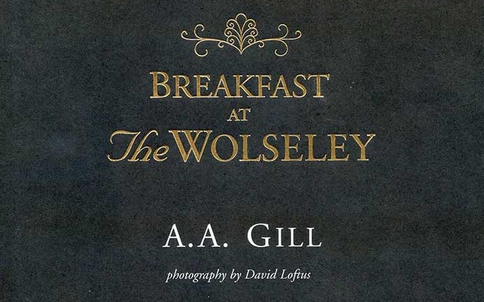 Breakfast at The Wolseley: Recipes from London’s Favourite Restaurant, by A.A. Gill