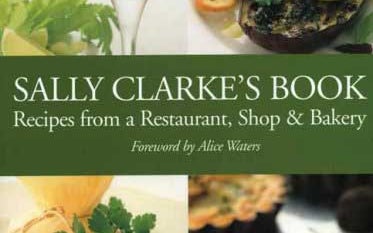 Sally Clarke’s Book: Recipes from a Restaurant, Shop and Bakery, by Sally Clarke