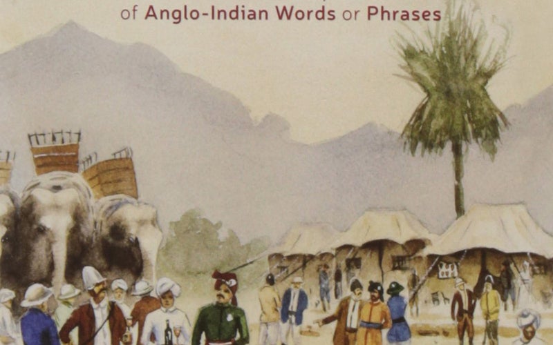 Hobson Jobson: A Glossary of Anglo-Indian Words or Phrases and of Kindred Terms Etymological, Historical Geographical and Discursive