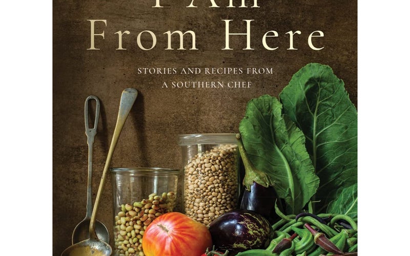 I Am From Here: Stories and Recipes from a Southern Chef