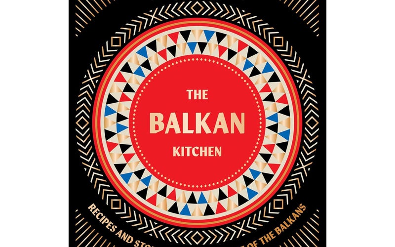 The Balkan Kitchen: Recipes and Stories From the Heart of the Balkans