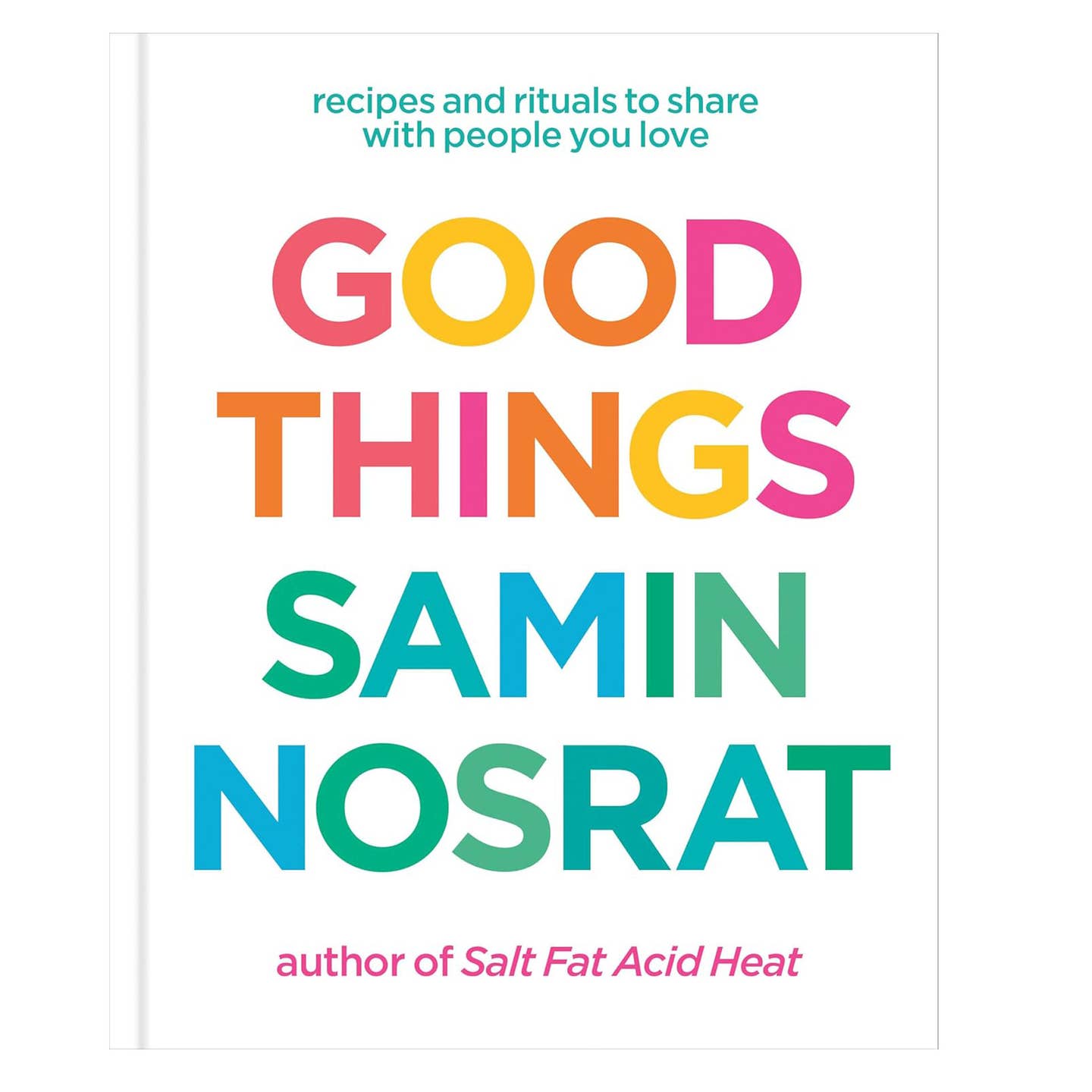 Good Things: Recipes and Rituals to Share with People You Love: A Cookbook Good Things: Recipes and Rituals to Share with People You Love: A Cookbook